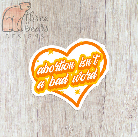 Abortion Isn’t a Bad Word Sticker — INDOOR USE ONLY