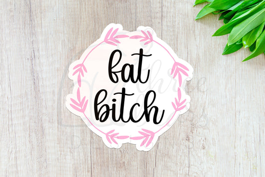 Fat Bitch Sticker — INDOOR USE ONLY