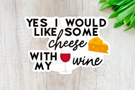 I Would Like Some Cheese with My Wine Sticker — INDOOR USE ONLY