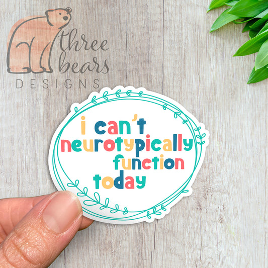 Can't Neurotypically Function Sticker — INDOOR USE ONLY