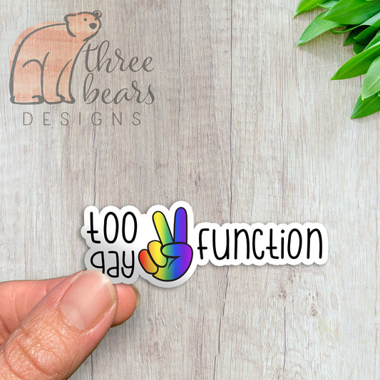 Too Gay to Function Sticker — INDOOR USE ONLY