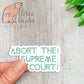 Abort the Supreme Court Sticker — INDOOR USE ONLY