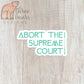 Abort the Supreme Court Sticker — INDOOR USE ONLY