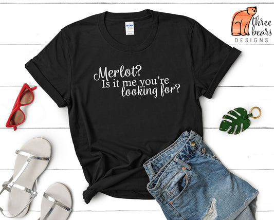 Merlot Is It Me You're Looking For Shirt