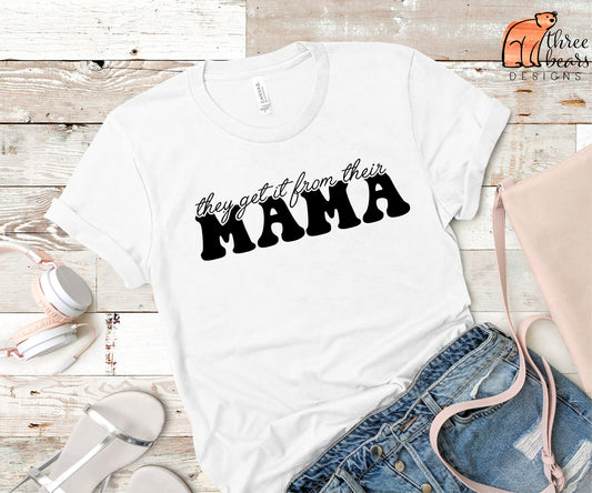 They Get It From Their Mama Shirt