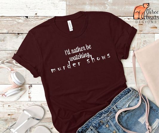 Rather Be Watching Murder Shows Shirt