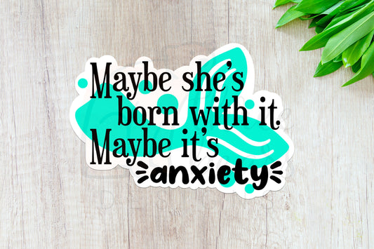 Maybe She’s Born with It Maybe It’s Anxiety Sticker — INDOOR USE ONLY