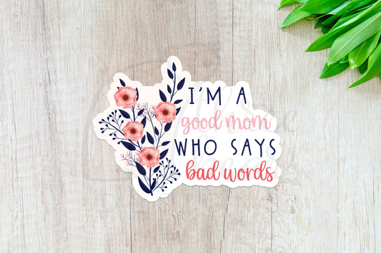 I'm a Good Mom Who Says Bad Words Sticker — INDOOR USE ONLY