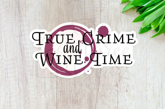 True Crime and Wine Time Sticker — INDOOR USE ONLY