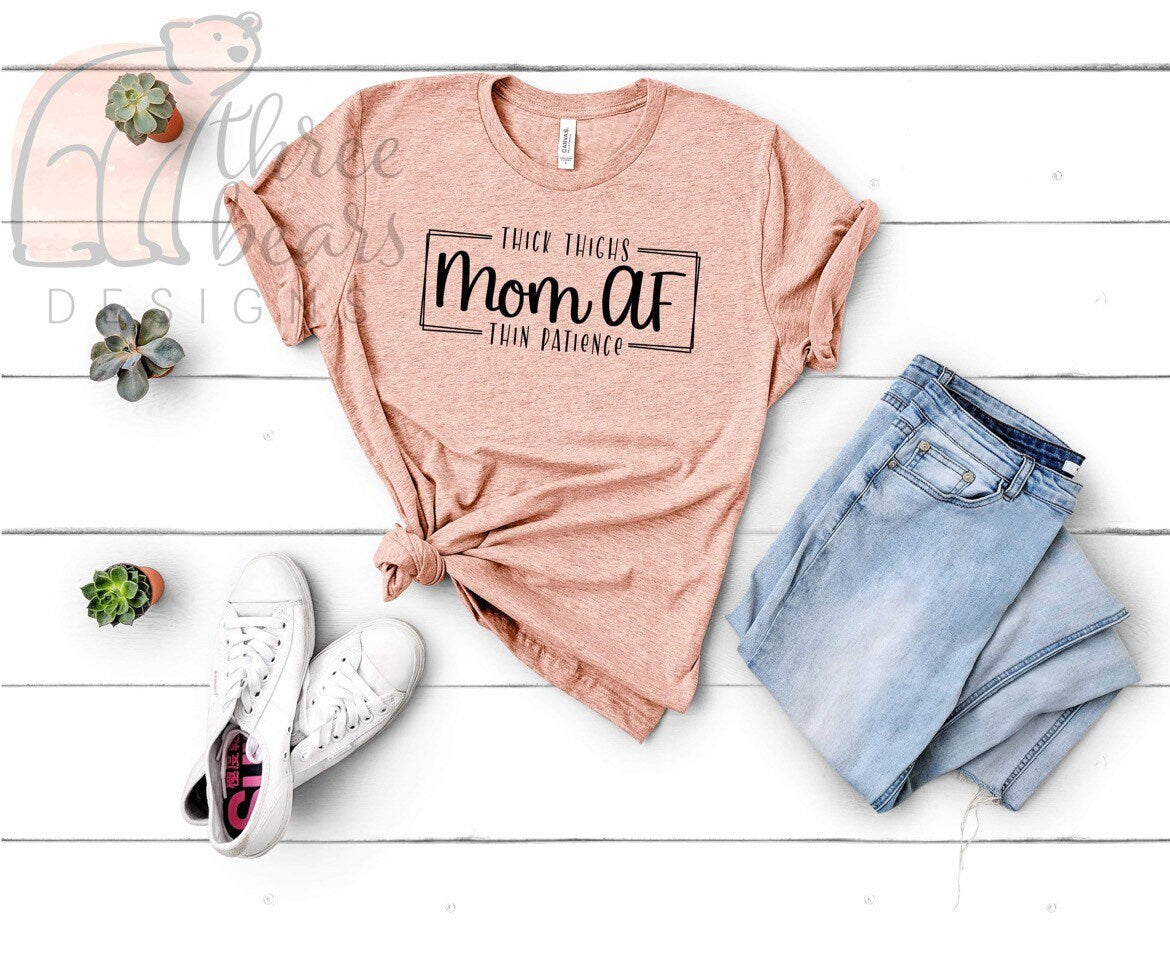 Mom AF Thick Thighs Thin Patience Shirt, Mom Humor Graphic Tee – Three  Bears Designs