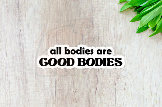 All Bodies Are Good Bodies Sticker — INDOOR USE ONLY