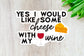 I Would Like Some Cheese with My Wine Sticker — INDOOR USE ONLY