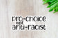 Pro-Choice and Anti-Racist Sticker — INDOOR USE ONLY