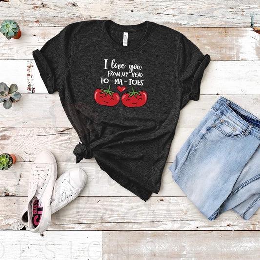 Love You from My Head To-Ma-Toes Shirt