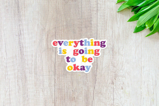 Everything Is Going to Be Okay Sticker — INDOOR USE ONLY